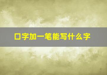 口字加一笔能写什么字