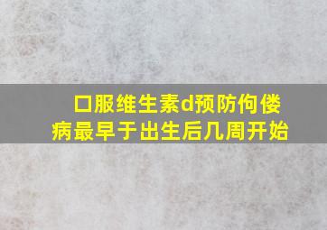 口服维生素d预防佝偻病最早于出生后几周开始