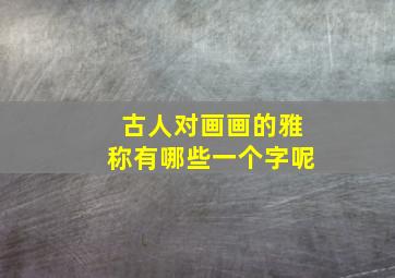 古人对画画的雅称有哪些一个字呢