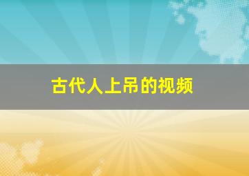 古代人上吊的视频