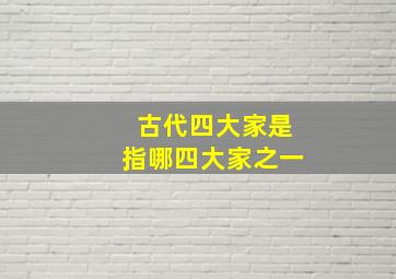 古代四大家是指哪四大家之一