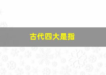 古代四大是指