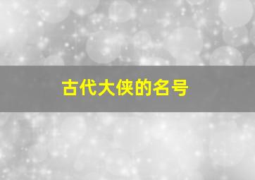 古代大侠的名号