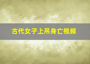 古代女子上吊身亡视频