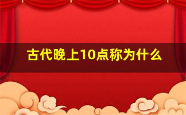 古代晚上10点称为什么