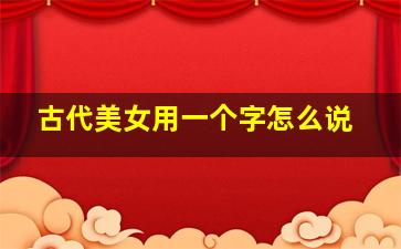 古代美女用一个字怎么说