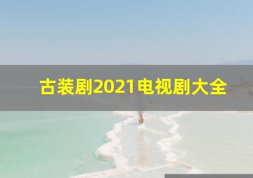 古装剧2021电视剧大全