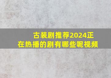 古装剧推荐2024正在热播的剧有哪些呢视频