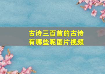 古诗三百首的古诗有哪些呢图片视频