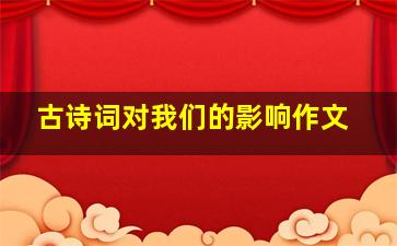 古诗词对我们的影响作文