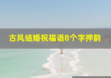 古风结婚祝福语8个字押韵