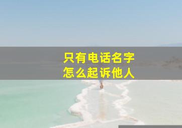 只有电话名字怎么起诉他人