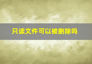 只读文件可以被删除吗