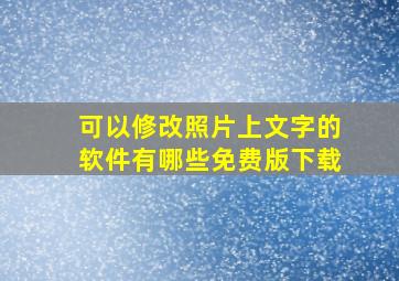 可以修改照片上文字的软件有哪些免费版下载