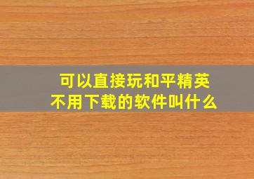 可以直接玩和平精英不用下载的软件叫什么