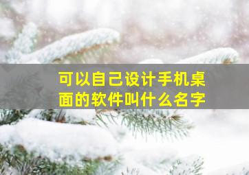 可以自己设计手机桌面的软件叫什么名字