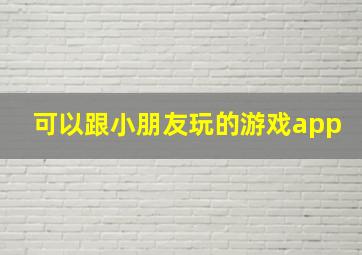 可以跟小朋友玩的游戏app