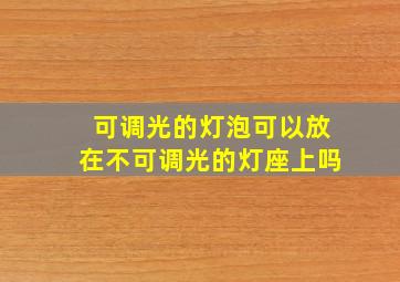 可调光的灯泡可以放在不可调光的灯座上吗