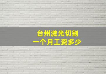 台州激光切割一个月工资多少