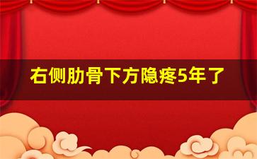 右侧肋骨下方隐疼5年了