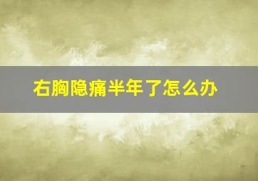 右胸隐痛半年了怎么办