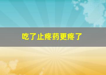 吃了止疼药更疼了