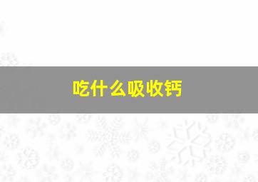 吃什么吸收钙