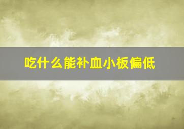 吃什么能补血小板偏低