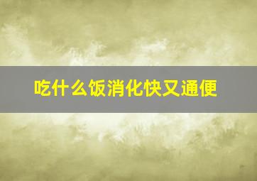 吃什么饭消化快又通便