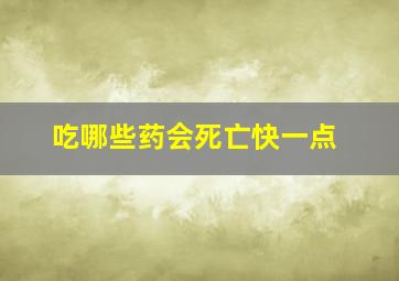 吃哪些药会死亡快一点