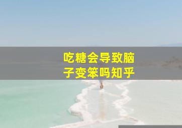 吃糖会导致脑子变笨吗知乎