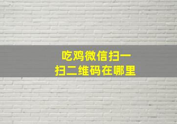 吃鸡微信扫一扫二维码在哪里