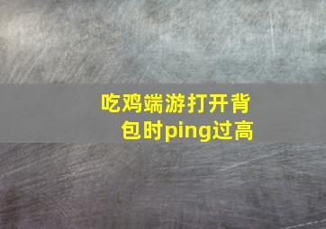 吃鸡端游打开背包时ping过高