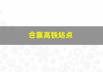 合襄高铁站点