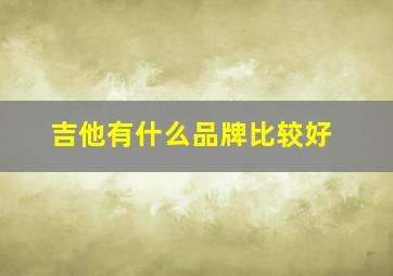 吉他有什么品牌比较好