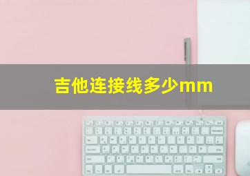 吉他连接线多少mm