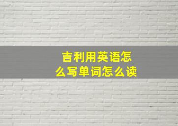 吉利用英语怎么写单词怎么读