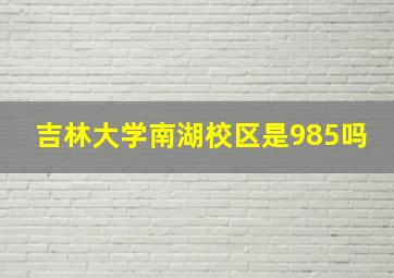 吉林大学南湖校区是985吗