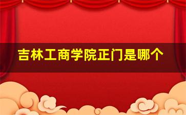 吉林工商学院正门是哪个