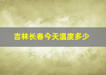 吉林长春今天温度多少