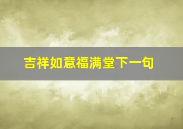 吉祥如意福满堂下一句