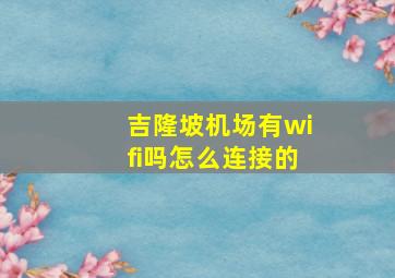 吉隆坡机场有wifi吗怎么连接的