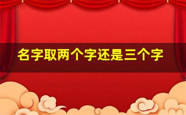 名字取两个字还是三个字