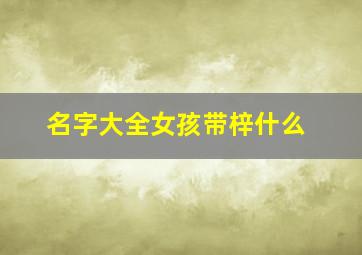 名字大全女孩带梓什么