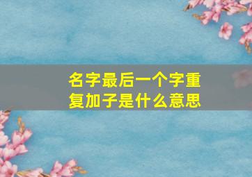 名字最后一个字重复加子是什么意思