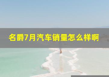 名爵7月汽车销量怎么样啊