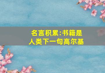 名言积累:书籍是人类下一句高尔基