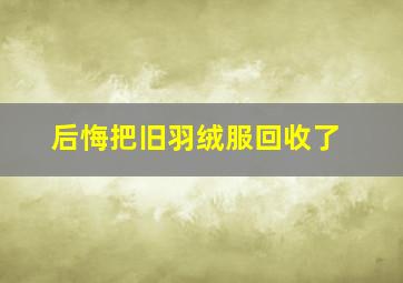 后悔把旧羽绒服回收了