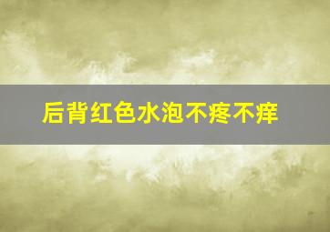 后背红色水泡不疼不痒