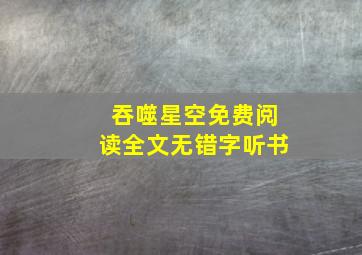 吞噬星空免费阅读全文无错字听书